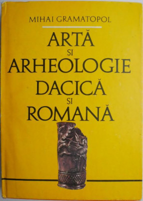 Arta si arheologie dacica si romana &amp;ndash; Mihai Gramatopol foto