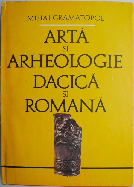 Arta si arheologie dacica si romana &ndash; Mihai Gramatopol