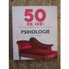 50 de idei pe care trebuie sa le cunosti. Psihologie - Adrian Furnham