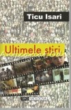 Cumpara ieftin Ultimele Stiri - Ticu Isari, Tipo Moldova, Sociologie, Iasi, 2002, 410 pagini, ISBN 973-8422-20-5