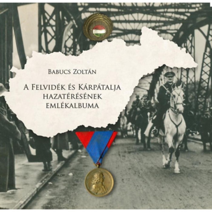 A Felvid&eacute;k &eacute;s K&aacute;rp&aacute;talja hazat&eacute;r&eacute;s&eacute;nek eml&eacute;kalbuma - Babucs Zolt&aacute;n