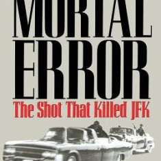 Mortal Error: The Shot That Killed JFK