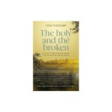 The Holy and the Broken: A Cry for Israeli-Palestinian Peace from a Land That Must Be Shared