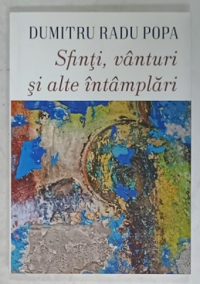 SFINTI , VANTURI SI ALTE INTAMPLARI de DUMITRU RADU POPA , 2019 foto