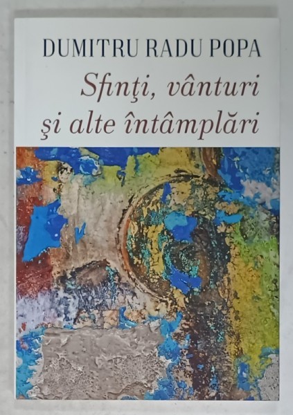 SFINTI , VANTURI SI ALTE INTAMPLARI de DUMITRU RADU POPA , 2019