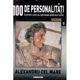 - 100 de personalitati - Oameni care au schimbat destinul lumii - Nr. 11 - Alexandru cel Mare - 119689, NULL