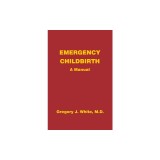 Emergency Childbirth: A Manual