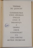 CONFESIUNILE UNUI OPIOMAN ENGLEZ URMATE DE DILIGENTA SI DESPRE OMOR CONSIDERAT CA UNA DINTRE ARTELE FRUMOASE de THOMAS DE QUINCEY , 1969 *EDITIE CARTO