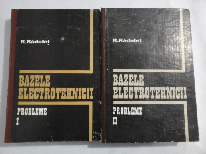 BAZELE ELECTROTEHNICII - PROBLEME - vol.1 si vol.2 - R. RADULET