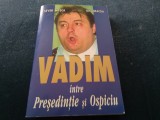 Cumpara ieftin SEVER MESCA - VADIM INTRE PRESEDINTIE SI OSPICIU