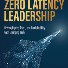 Zero Latency Leadership: Driving Equity, Trust, and Sustainability with Emerging Tech