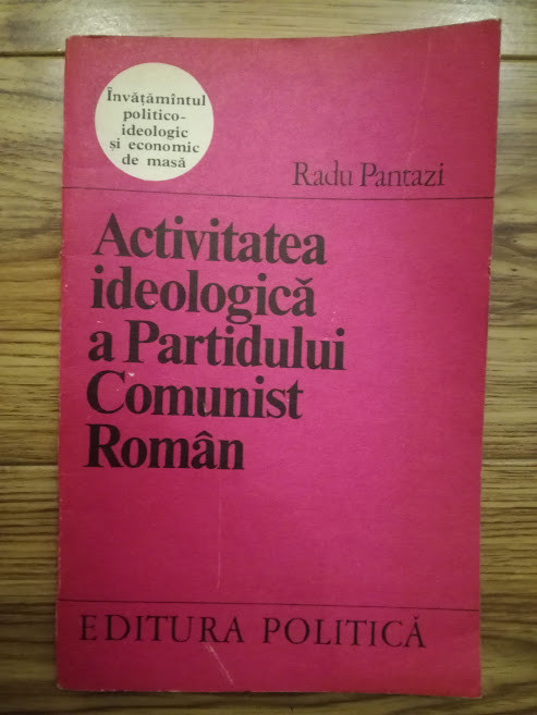 Activitatea ideologica a PCR - Radu Pantazi, comunism, epoca de aur