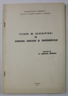 TEZAUR DE DESCRIPTORI IN DOMENIUL EDUCATIEI SI INVATAMANTULUI de dr . GEORGETA LAZARESCU , 1977 , DEDICATIE * foto