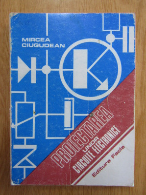 M. Ciugudean - Proiectarea unor circuite electronice foto