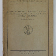 STUDII ASUPRA CHIPULUI CUM SE FAPTUIA RASBOIUL DE CATRE STEFAN - CEL - MARE de GENERAL R. ROSETTI , 1925