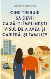 Cine trebuie sa devii ca sa-ti implinesti visul de a avea si cariera, si familie? - Andreea Ogararu