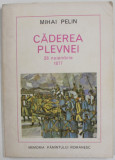 CADEREA PLEVNEI , 28 NOIEMBRIE 1877 de MIHAI PELIN , 1977 , DEDICATIE *