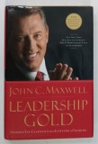 LEADERSHIP GOLD , LESSONS I'VE LEARNED FROM A LIFETIME OF LEADING by JOHN C. MAXWELL , 2008
