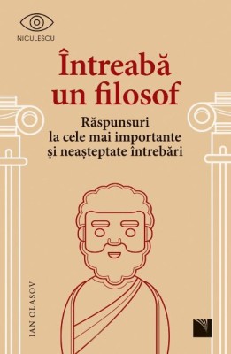 Intreaba un filosof. Raspunsuri la cele mai importante si neasteptate intrebari &amp;ndash; Ian Olasov foto