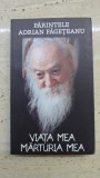 Viata mea. Marturia mea - Parintele Adrian Fageteanu