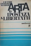 Arta: O Ipostaza a Libertatii - Victor Ernest Masek, 1977, Editura Univers, Carte Arta, Limba Romana, 304 pagini