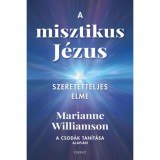 A misztikus J&eacute;zus - A szeretetteljes elme - Marianne Williamson