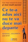 CE TE-A ADUS AICI NU TE VA DUCE MAI DEPARTE. CUM OBTIN OAMENII DE SUCCES SI MAI MULT SUCCES!-MARSHALL GOLDS-358904