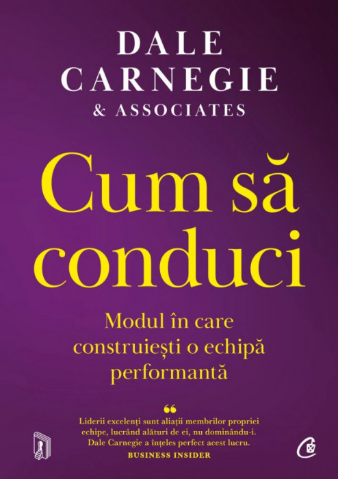 Cum Sa Conduci. Modul In Care Construiesti O Echipa Performanta, Dale Carnegie Associates - Editura Curtea Veche