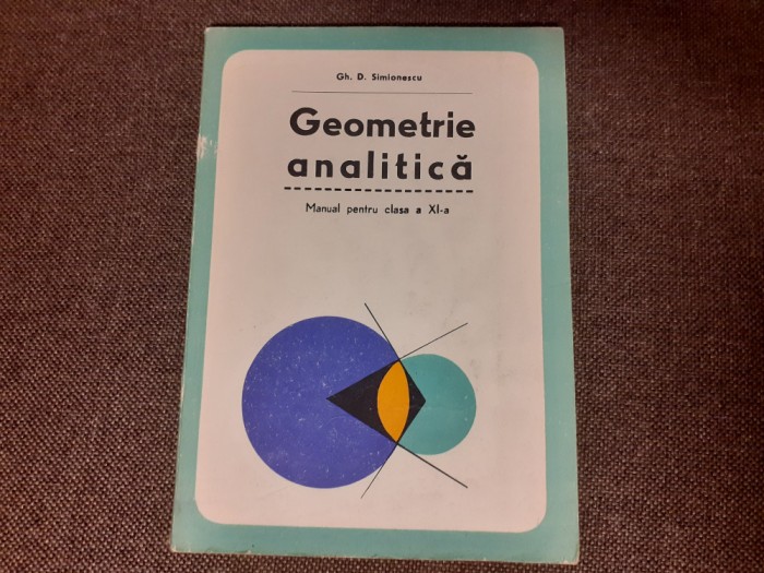 Gh. D. Simionescu - Geometrie analitica - Manual pentru clasa a XI-a - 1980