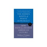 The Hidden Roots of White Supremacy: And the Path to a Shared American Future
