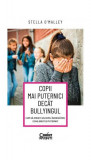 Copii mai puternici dec&acirc;t bullyingul - Paperback brosat - Stella O&rsquo;Malley - Corint