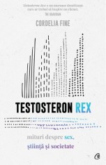 Testosteron Rex. Mituri despre sex, stiinta si societate - Cordelia Fine - Curtea Veche