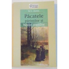PACATELE PARINTILOR SI BOLILE COPIILOR de K.V. ZORIN, 2007