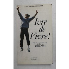 IVRE DE VIVRE ! TEMOIGNAGES DE JEUNES RECUEILLIS par DANIEL - ANGE , 1985