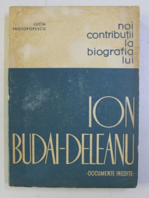 NOI CONTRIBUTII LA BIOGRAFIA LUI ION BUDAI DELEANU - DOCUMENTE INEDITE - de LUCIA PROTOPOPESCU , 1967 foto