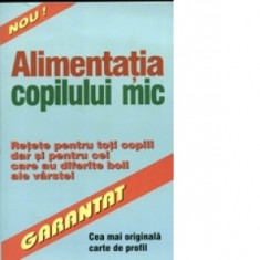 Alimentatia copilului mic - retete pentru toti copiii dar si pentru cei care au diferite boli ale varstei -