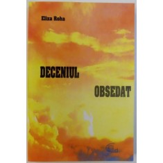 DECENIUL OBSEDAT ( VOL . I DIN ROMANUL FATA DIN POMUL CU MERE ) de ELIZA ROHA , 2007