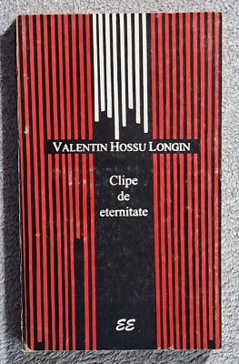 Clipe de eternitate - Valentin Hossu Longin Contine dedicatie, data si semnatura autorului. foto