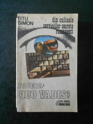 TITU SIMON - DIN CULISELE SERVICIILOR SECRETE ROMANESTI. PACEPA: QUO VADIS? foto