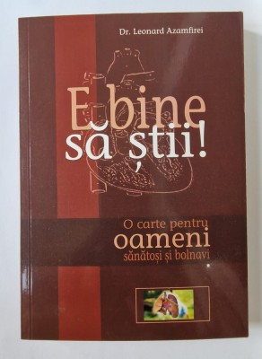 E bine să știi! O carte pentru oameni sănătoși și bolnavi, autor Leonard Azamfirei foto