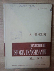 Contributii la istoria Transilvaniei in secolele IV-XIII / de K. Horedt foto