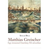 Matthias Greischer - Egy r&eacute;zmetsző Esterh&aacute;zy P&aacute;l n&aacute;dor udvar&aacute;ban - Szalai B&eacute;la