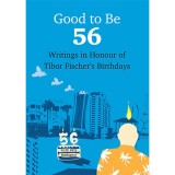 Good To Be 56 - Writings in Honour of Tibor Fischers Birthdays