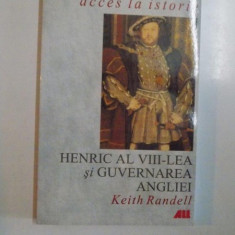 HENRIC AL VIII-LEA SI GUVERNAREA ANGLIEI de KEITH RANDELL , 2000