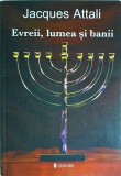 Jacques Attali - Evreii, lumea si banii. Istoria economica a poporului evreu