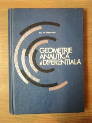 GEOMETRIE ANALITICA SI DIFERENTIALA de GH. TH. GHEORGHIU , Bucuresti 1969 foto