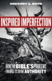 Inspired Imperfection: How the Bible&#039;s Problems Enhance Its Divine Authority