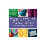 Two Needles, Many Knits: The New Knitter's Guide with Easy Patterns