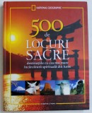 500 DE LOCURI SACRE - DESTINATIILE CU CEA MAI MARE INCARCATURA SPIRITUALA DIN LUME , introducere de KEITH BELLOWS , 2014