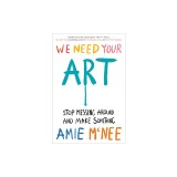 We Need Your Art: Stop Messing Around and Make Something
